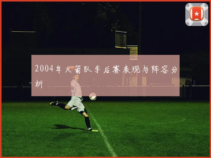 2004年火箭队季后赛表现与阵容分析