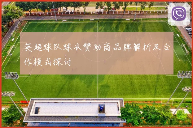 英超球队球衣赞助商品牌解析及合作模式探讨